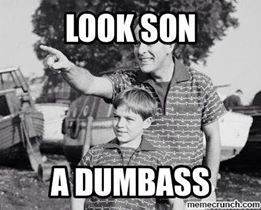 look son, a dumbass