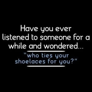 Who ties your shoelaces for you?