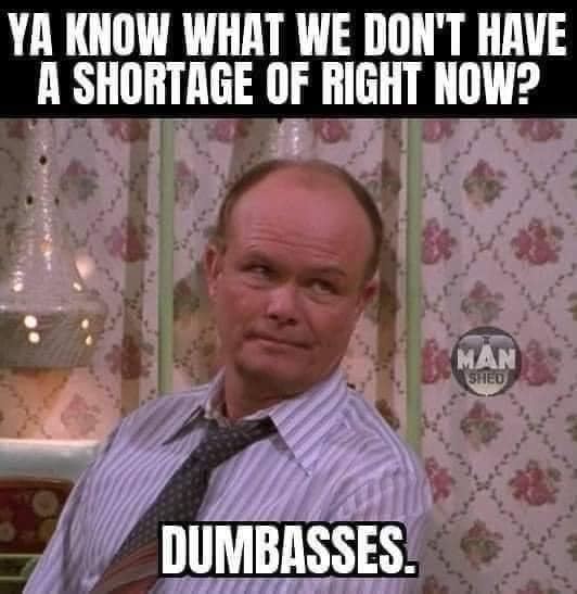 no shortage of dumbasses