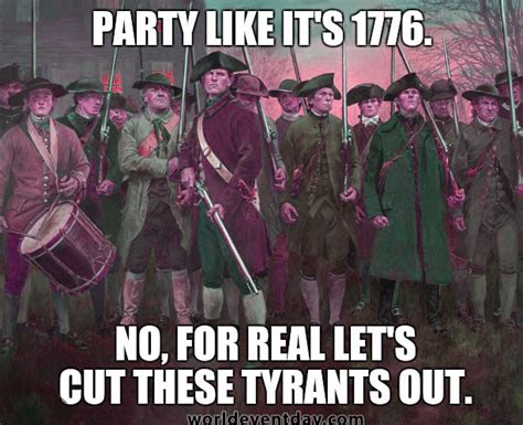 Image of Revolutionary War soldiers holding muskets with the text "Party Like It's 1776. No, for real let's cut these tyrants out" overlayed on top.