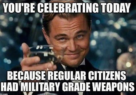 A person in formal attire raises a glass with text above saying "YOU'RE CELEBRATING TODAY" and below saying "BECAUSE REGULAR CITIZENS HAD MILITARY GRADE WEAPONS.