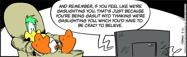 A cartoon duck sits in a recliner watching TV, saying, "And remember, if you feel like we're gaslighting you, that's just because you're being gaslit into thinking we're gaslighting you.