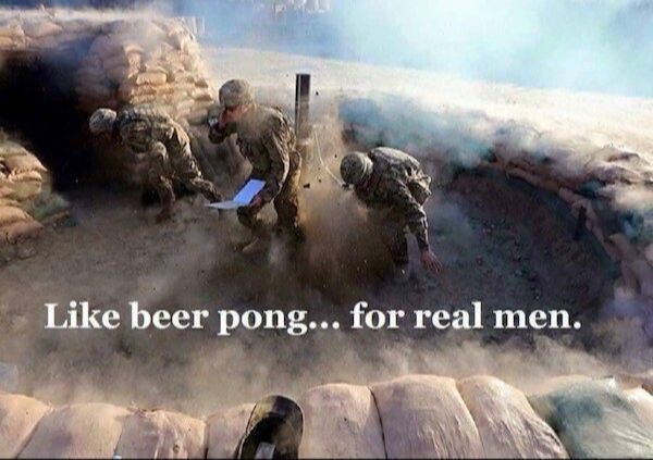 Three soldiers are operating a mortar in a sandbagged trench as dust rises; text reads, "Like beer pong... for real men.