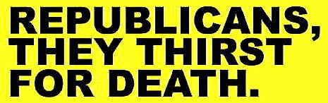 Yellow background with large black text that reads, "REPUBLICANS, THEY THIRST FOR DEATH.