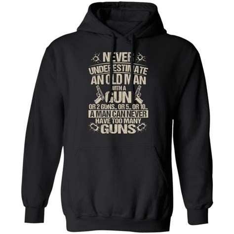 Black hoodie with printed text that reads: "Never underestimate an old man with a gun or 2 guns, or 5, or 10. A man can never have too many guns," alongside images of guns.